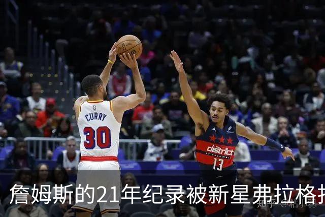 詹姆斯的21年纪录被新星弗拉格打破，传奇交替的瞬间
